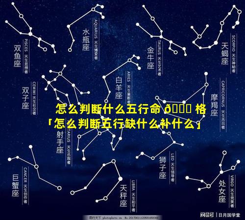 怎么判断什么五行命 🐒 格「怎么判断五行缺什么补什么」